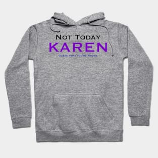 Not today Karen, guess what… Hoodie